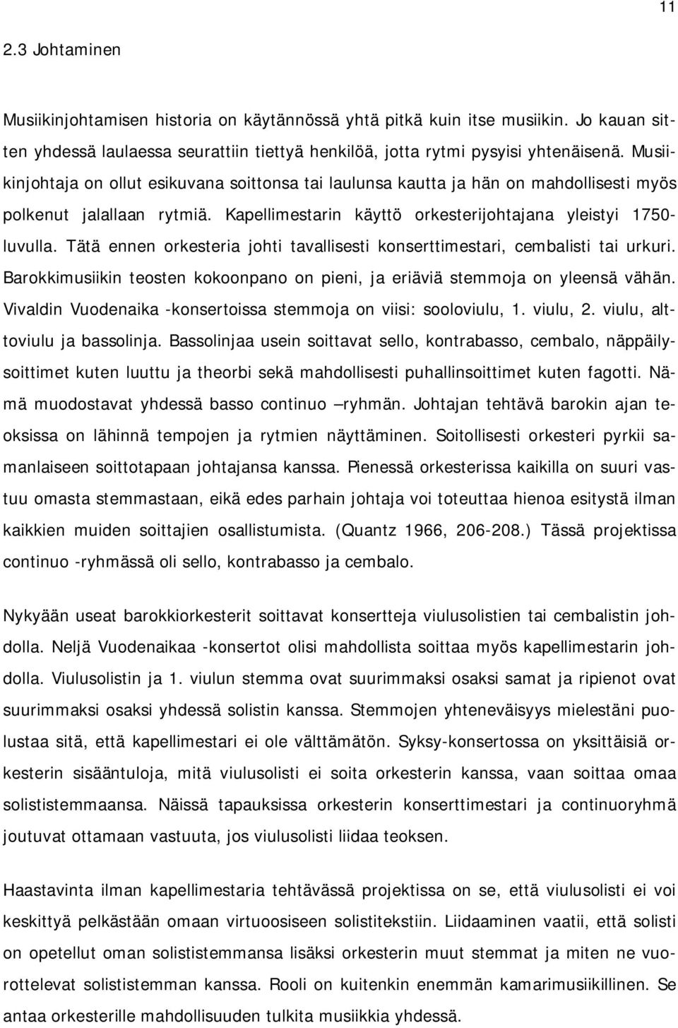 Tätä ennen orkesteria johti tavallisesti konserttimestari, cembalisti tai urkuri. Barokkimusiikin teosten kokoonpano on pieni, ja eriäviä stemmoja on yleensä vähän.