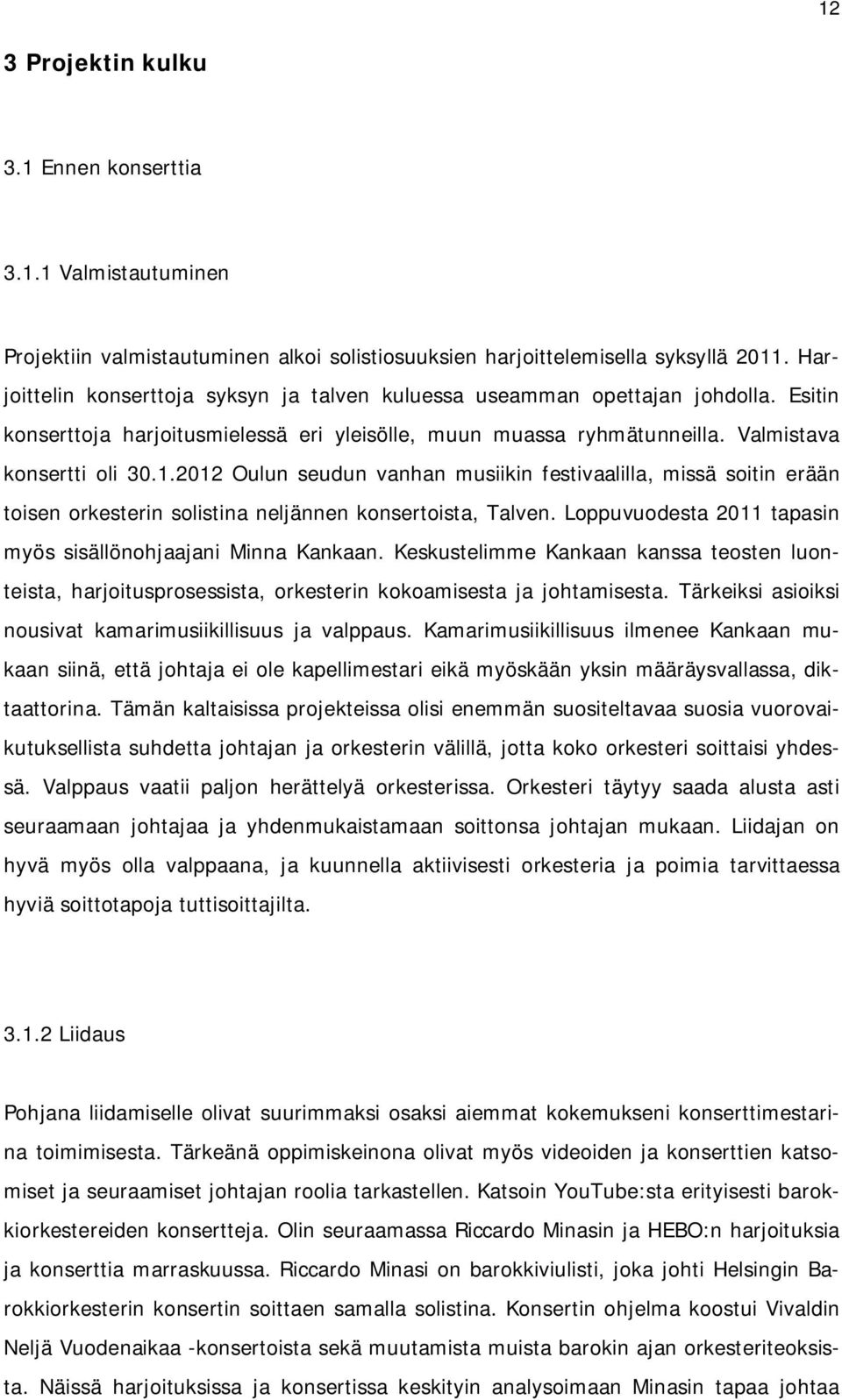 2012 Oulun seudun vanhan musiikin festivaalilla, missä soitin erään toisen orkesterin solistina neljännen konsertoista, Talven. Loppuvuodesta 2011 tapasin myös sisällönohjaajani Minna Kankaan.