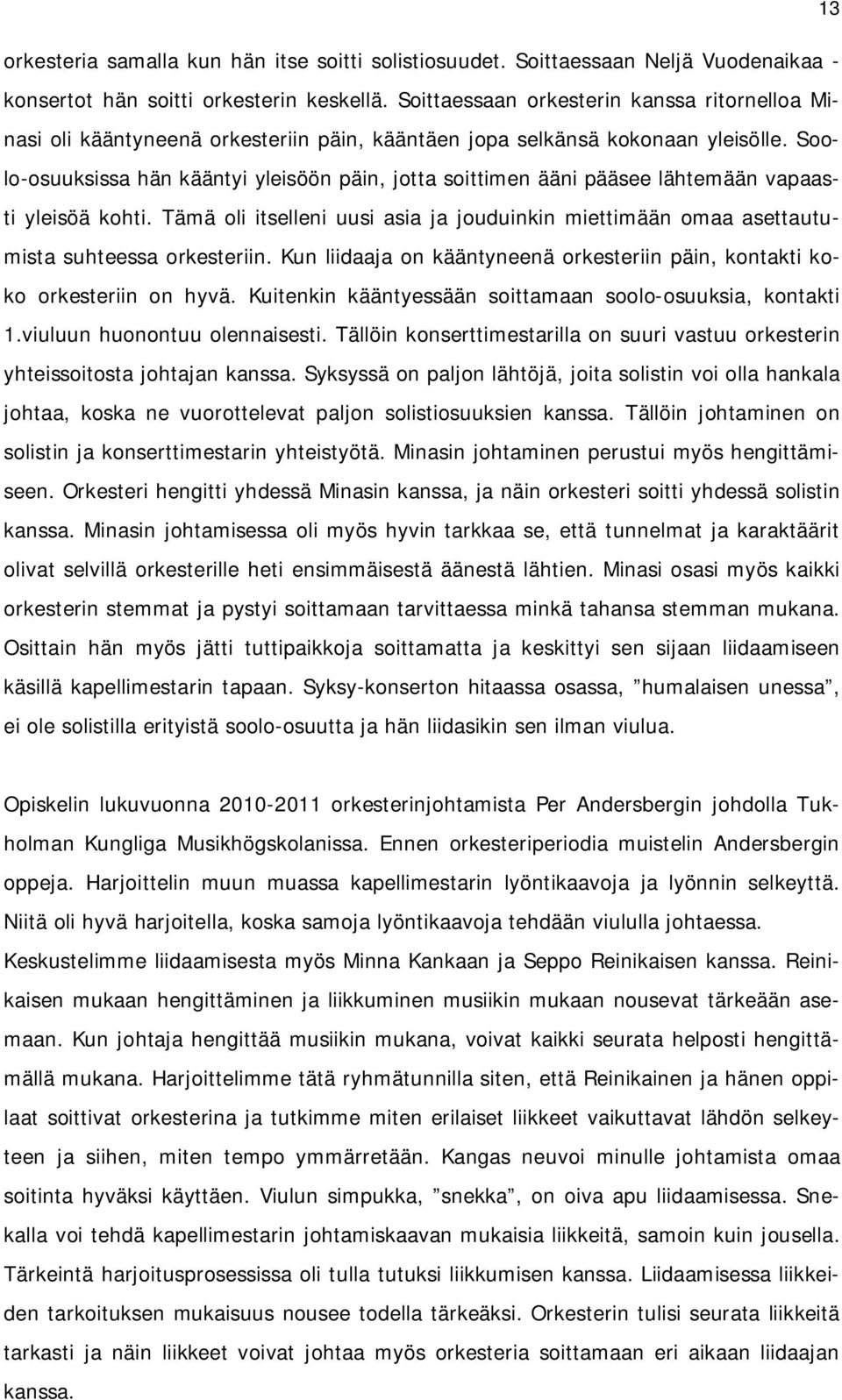 Soolo-osuuksissa hän kääntyi yleisöön päin, jotta soittimen ääni pääsee lähtemään vapaasti yleisöä kohti.
