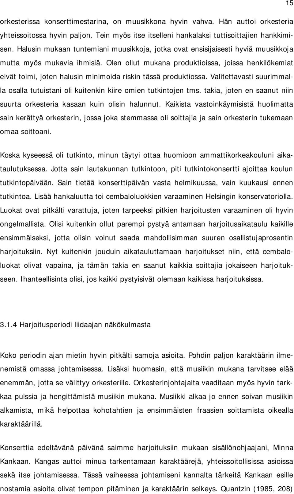 Olen ollut mukana produktioissa, joissa henkilökemiat eivät toimi, joten halusin minimoida riskin tässä produktiossa.