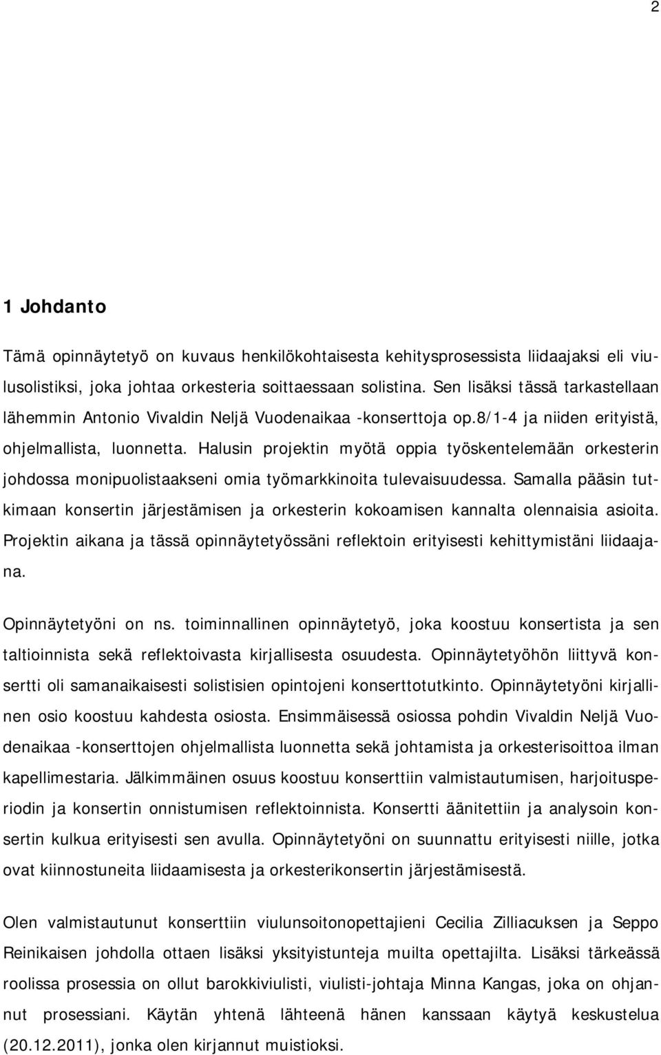 Halusin projektin myötä oppia työskentelemään orkesterin johdossa monipuolistaakseni omia työmarkkinoita tulevaisuudessa.