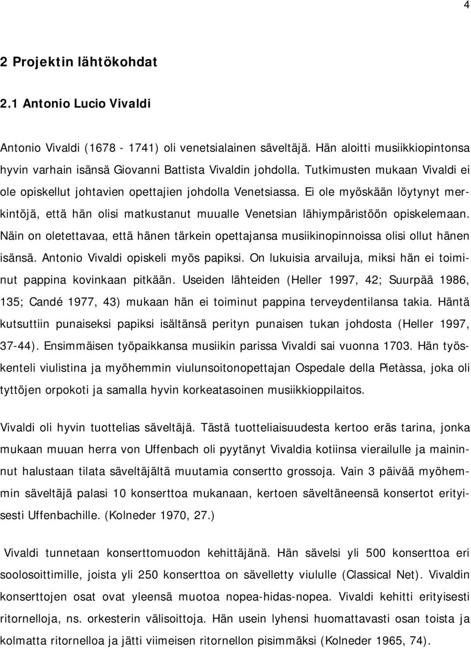 Näin on oletettavaa, että hänen tärkein opettajansa musiikinopinnoissa olisi ollut hänen isänsä. Antonio Vivaldi opiskeli myös papiksi.