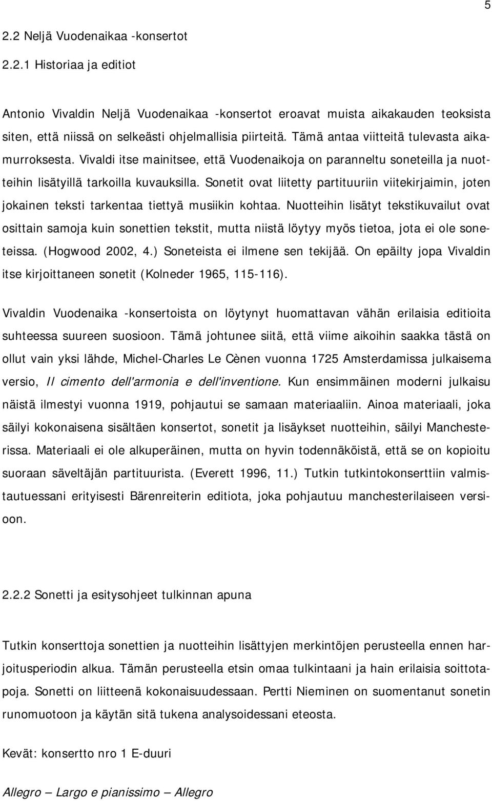 Sonetit ovat liitetty partituuriin viitekirjaimin, joten jokainen teksti tarkentaa tiettyä musiikin kohtaa.