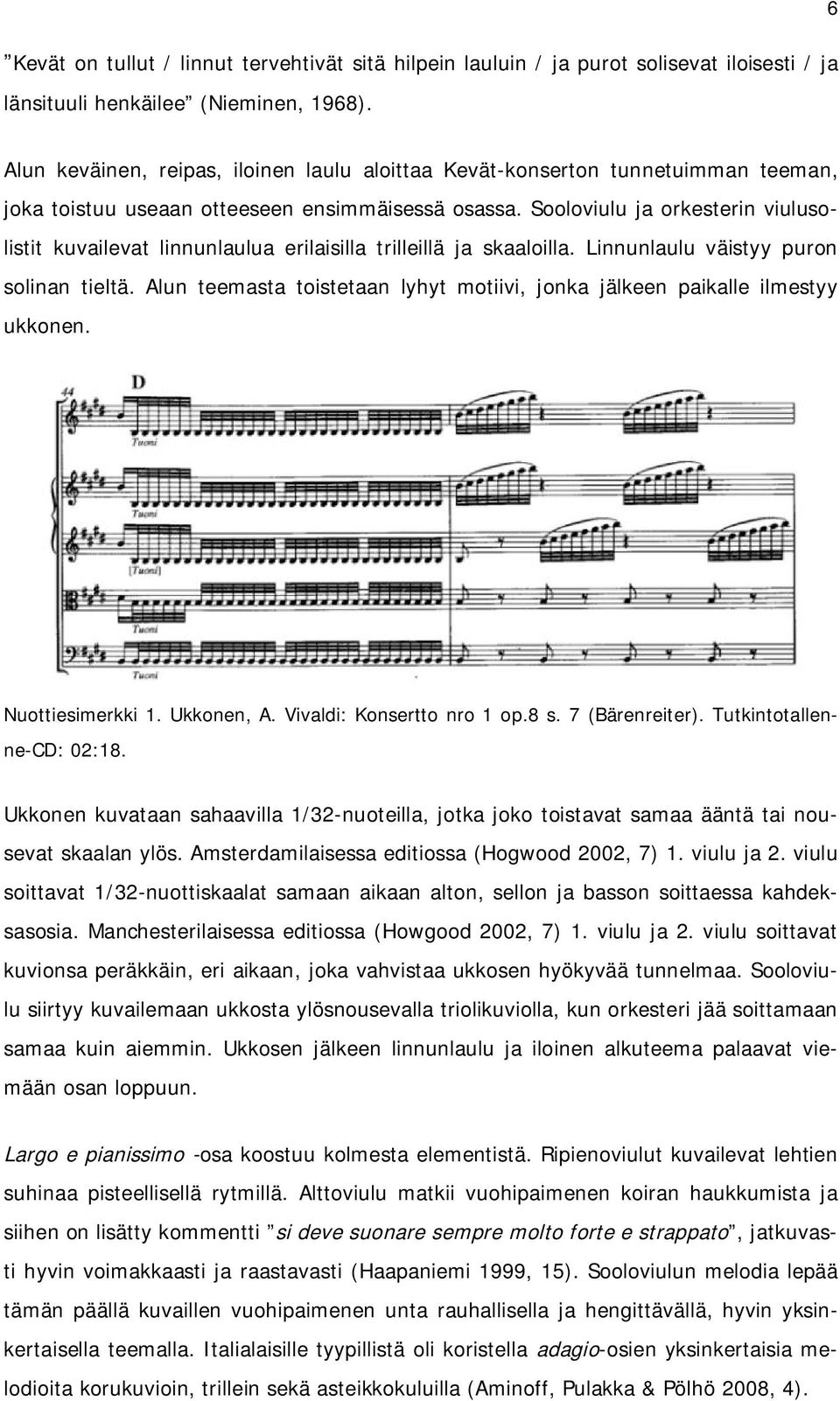 Sooloviulu ja orkesterin viulusolistit kuvailevat linnunlaulua erilaisilla trilleillä ja skaaloilla. Linnunlaulu väistyy puron solinan tieltä.