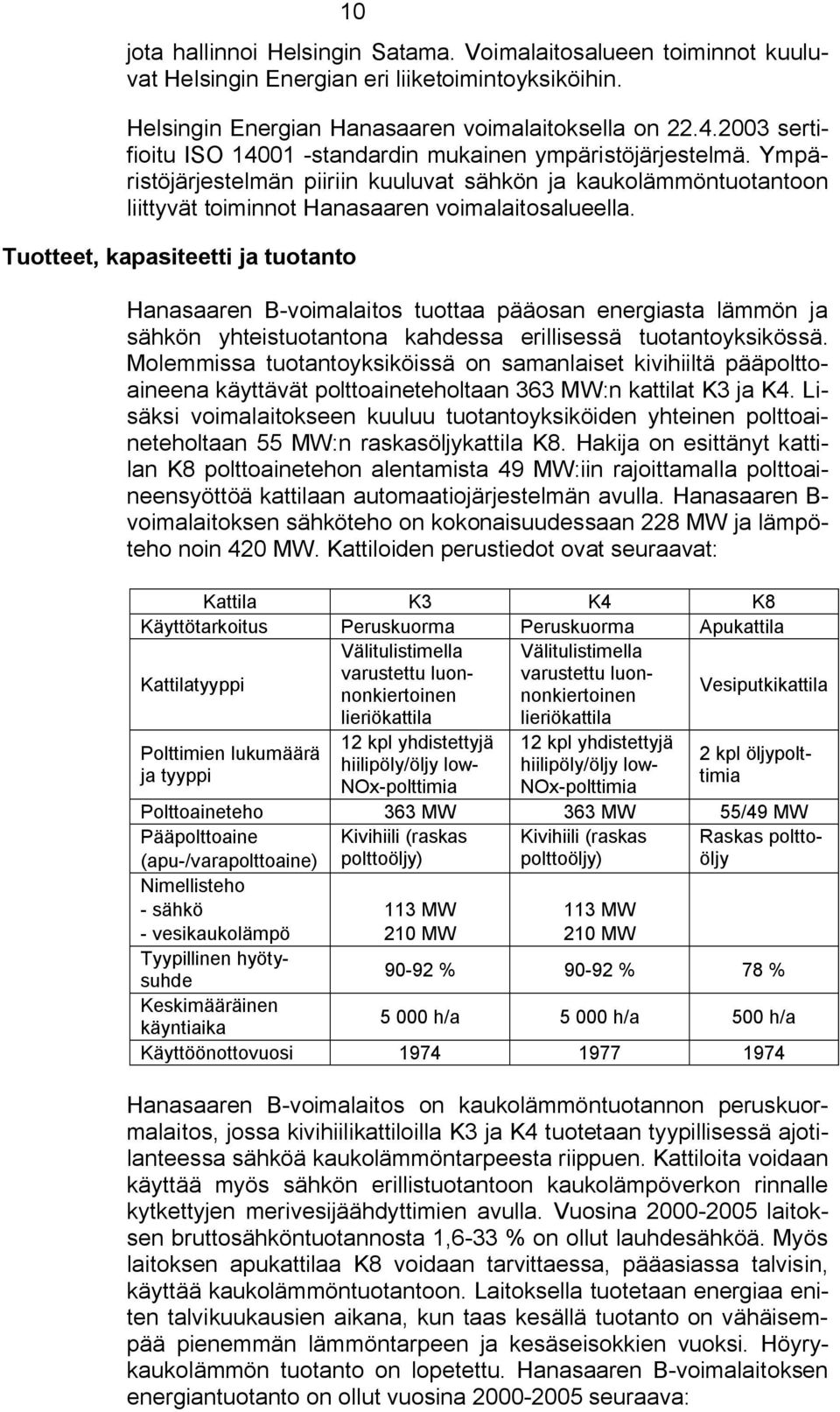 Tuotteet, kapasiteetti ja tuotanto Hanasaaren B voimalaitos tuottaa pääosan energiasta lämmön ja sähkön yhteistuotantona kahdessa erillisessä tuotantoyksikössä.