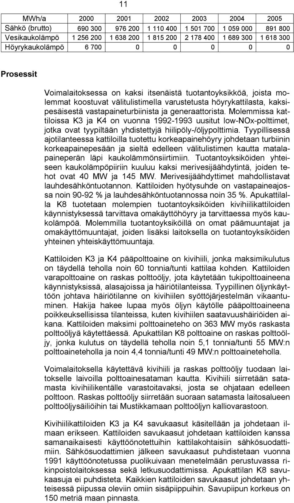 generaattorista. Molemmissa kattiloissa K3 ja K4 on vuonna 1992 1993 uusitut low NOx polttimet, jotka ovat tyypiltään yhdistettyjä hiilipöly /öljypolttimia.