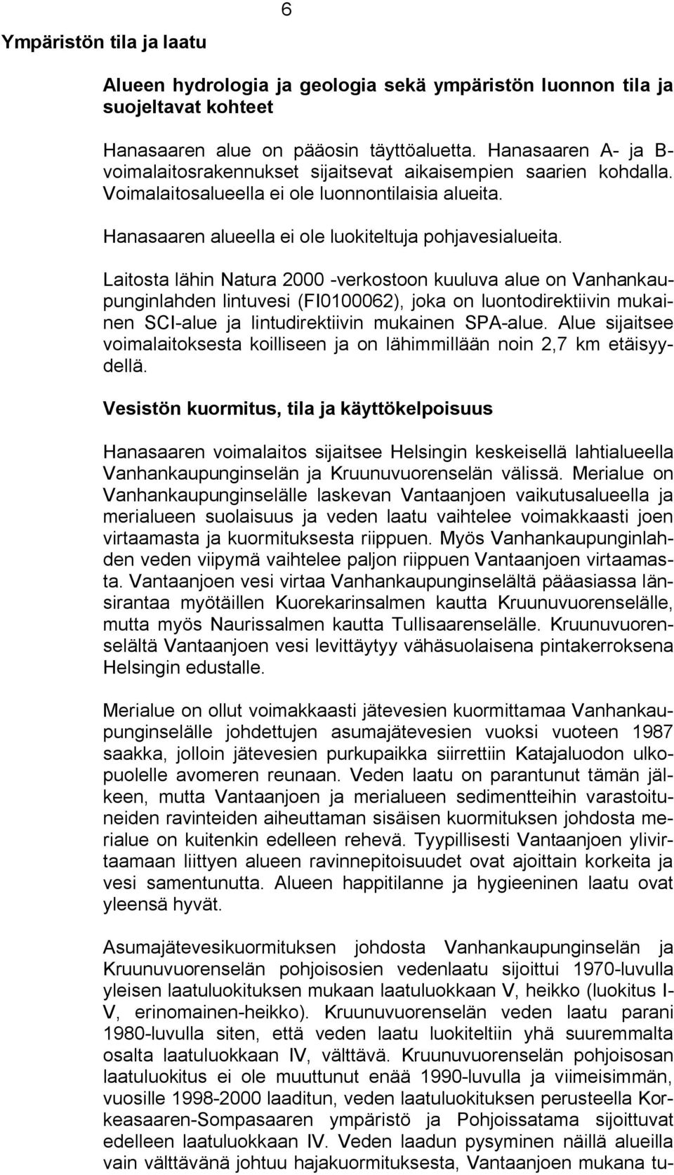 Laitosta lähin Natura 2000 verkostoon kuuluva alue on Vanhankaupunginlahden lintuvesi (FI0100062), joka on luontodirektiivin mukainen SCI alue ja lintudirektiivin mukainen SPA alue.