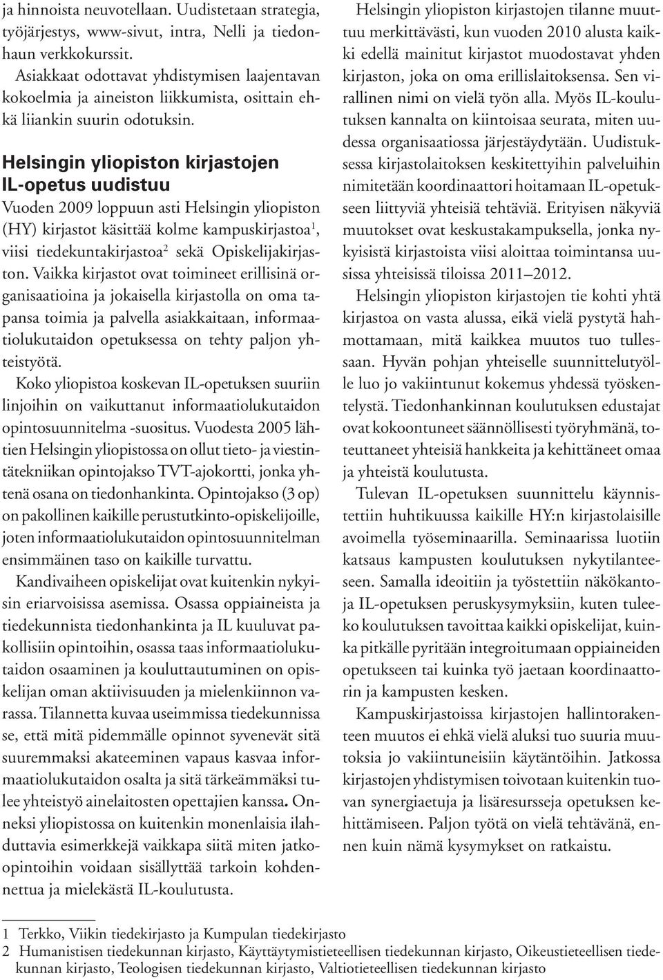 Helsingin yliopiston kirjastojen IL-opetus uudistuu Vuoden 2009 loppuun asti Helsingin yliopiston (HY) kirjastot käsittää kolme kampuskirjastoa 1, viisi tiedekuntakirjastoa 2 sekä Opiskelijakirjaston.