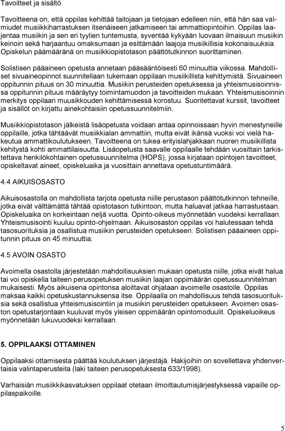 Opiskelun päämääränä n musiikkipisttasn päättötutkinnn surittaminen. Slistisen pääaineen petusta annetaan pääsääntöisesti 60 minuuttia viikssa.