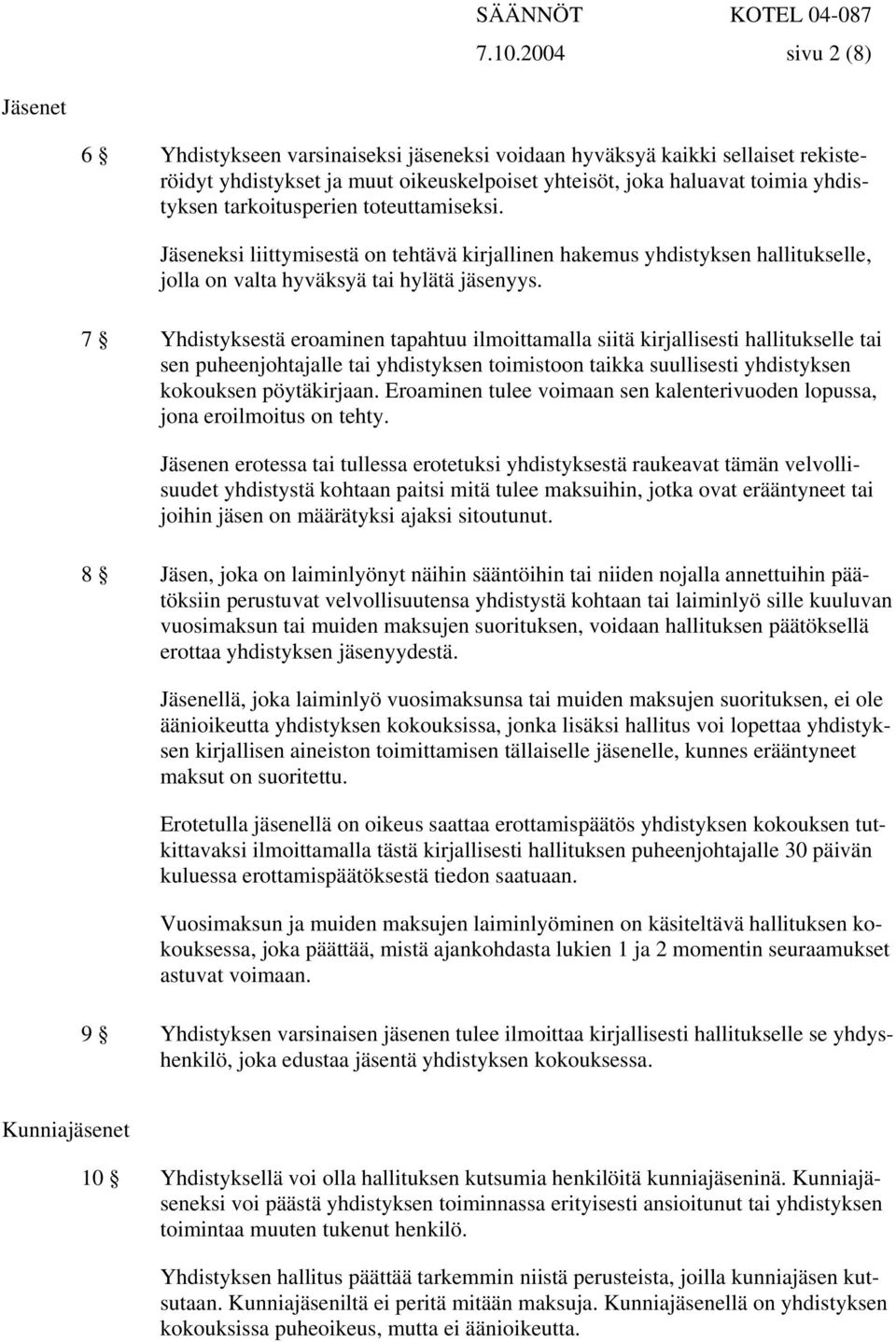 7 Yhdistyksestä eroaminen tapahtuu ilmoittamalla siitä kirjallisesti hallitukselle tai sen puheenjohtajalle tai yhdistyksen toimistoon taikka suullisesti yhdistyksen kokouksen pöytäkirjaan.