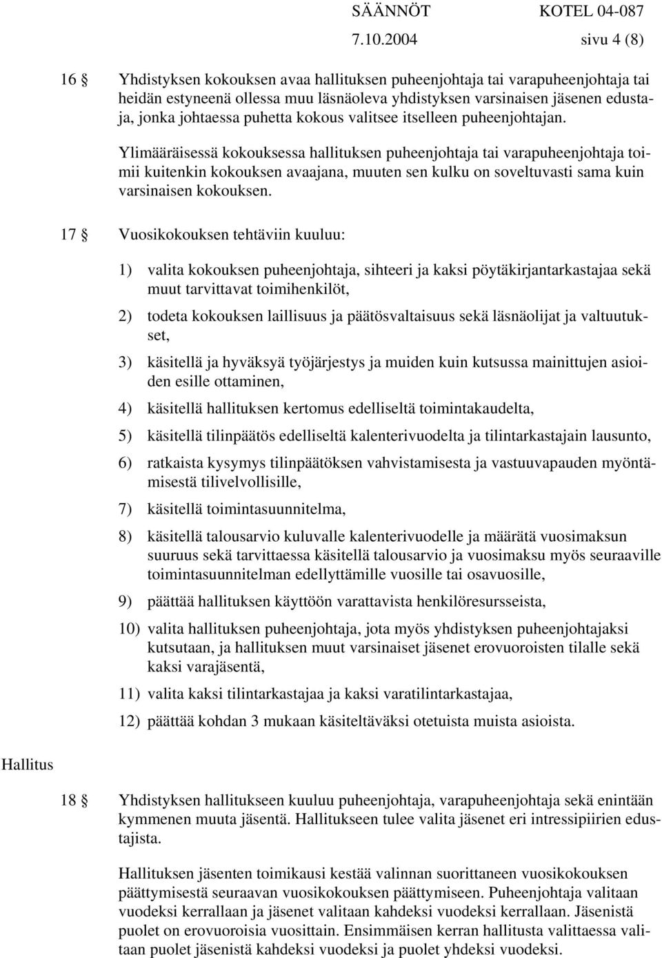 Ylimääräisessä kokouksessa hallituksen puheenjohtaja tai varapuheenjohtaja toimii kuitenkin kokouksen avaajana, muuten sen kulku on soveltuvasti sama kuin varsinaisen kokouksen.