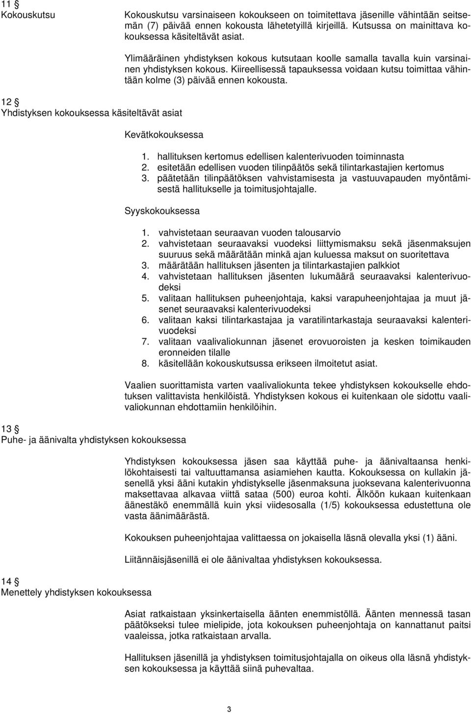 12 Yhdistyksen kokouksessa käsiteltävät asiat Ylimääräinen yhdistyksen kokous kutsutaan koolle samalla tavalla kuin varsinainen yhdistyksen kokous.