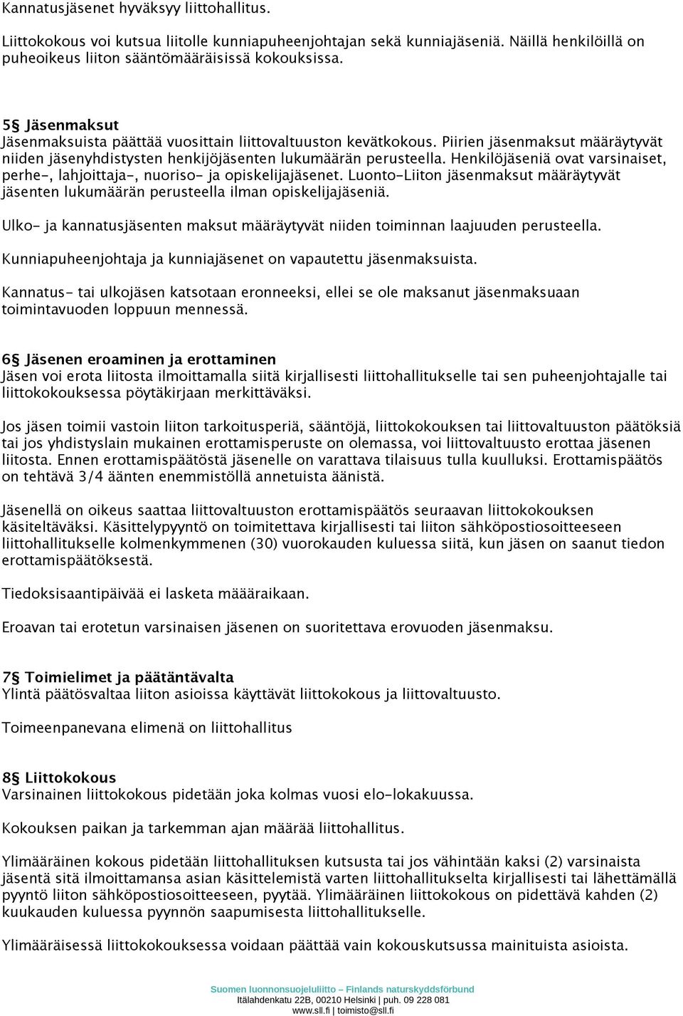 Henkilöjäseniä ovat varsinaiset, perhe-, lahjoittaja-, nuoriso- ja opiskelijajäsenet. Luonto-Liiton jäsenmaksut määräytyvät jäsenten lukumäärän perusteella ilman opiskelijajäseniä.