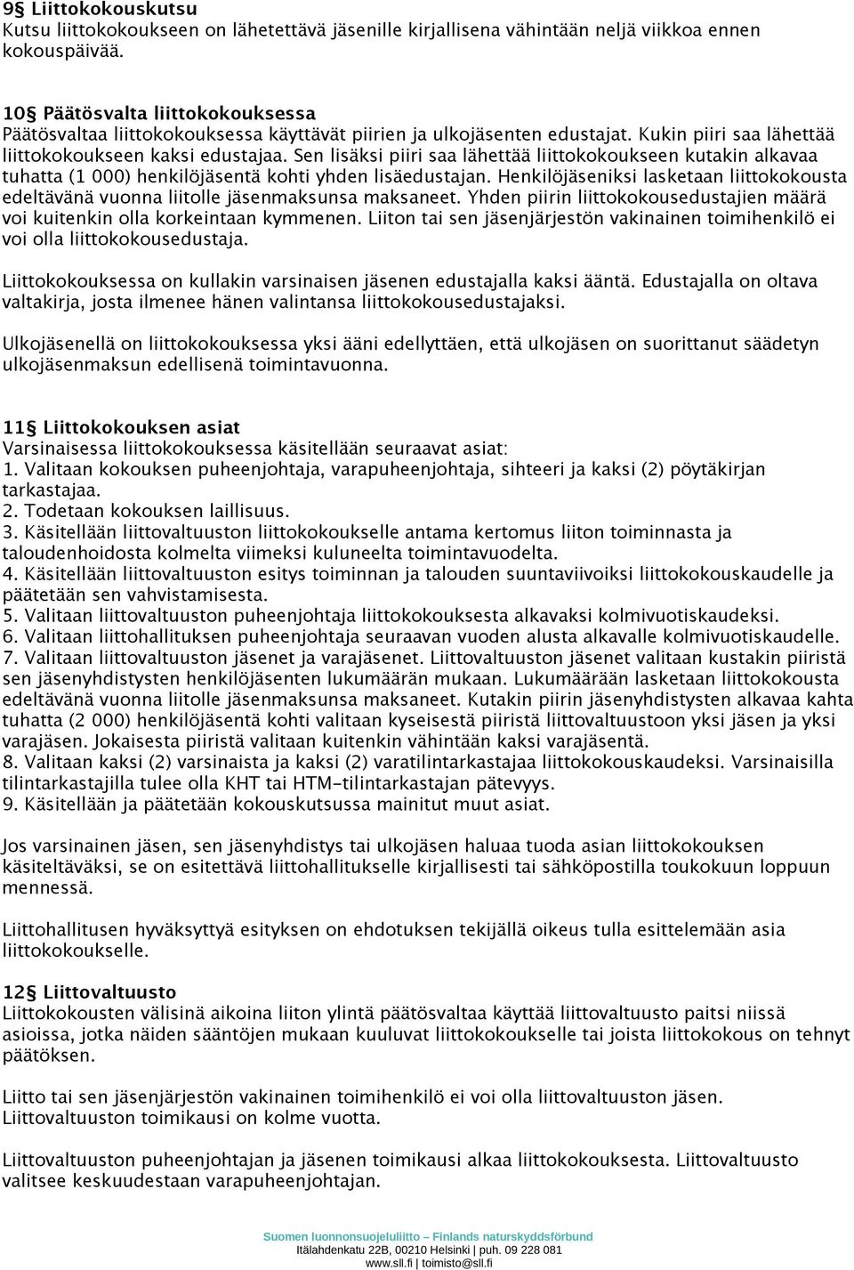 Sen lisäksi piiri saa lähettää liittokokoukseen kutakin alkavaa tuhatta (1 000) henkilöjäsentä kohti yhden lisäedustajan.