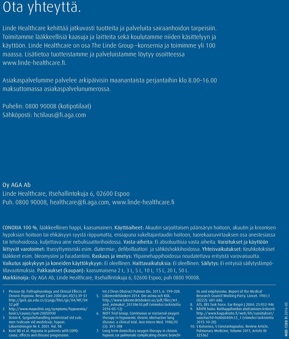 Asiakaspalvelumme palvelee arkipäivisin maanantaista perjantaihin klo 8.00 16.00 maksuttomassa asiakaspalvelunumerossa. Puhelin: 0800 90008 (kotipotilaat) Sähköposti: hctilaus@fi.aga.