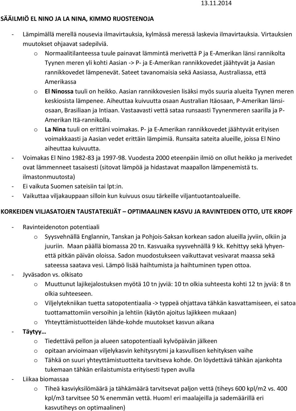 Sateet tavanomaisia sekä Aasiassa, Australiassa, että Amerikassa o El Ninossa tuuli on heikko. Aasian rannikkovesien lisäksi myös suuria alueita Tyynen meren keskiosista lämpenee.