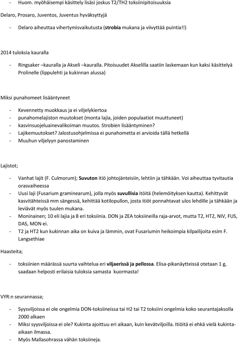 Pitoisuudet Akselilla saatiin laskemaan kun kaksi käsittelyä Prolinelle (lippulehti ja kukinnan alussa) Miksi punahomeet lisääntyneet - Kevennetty muokkaus ja ei viljelykiertoa - punahomelajiston