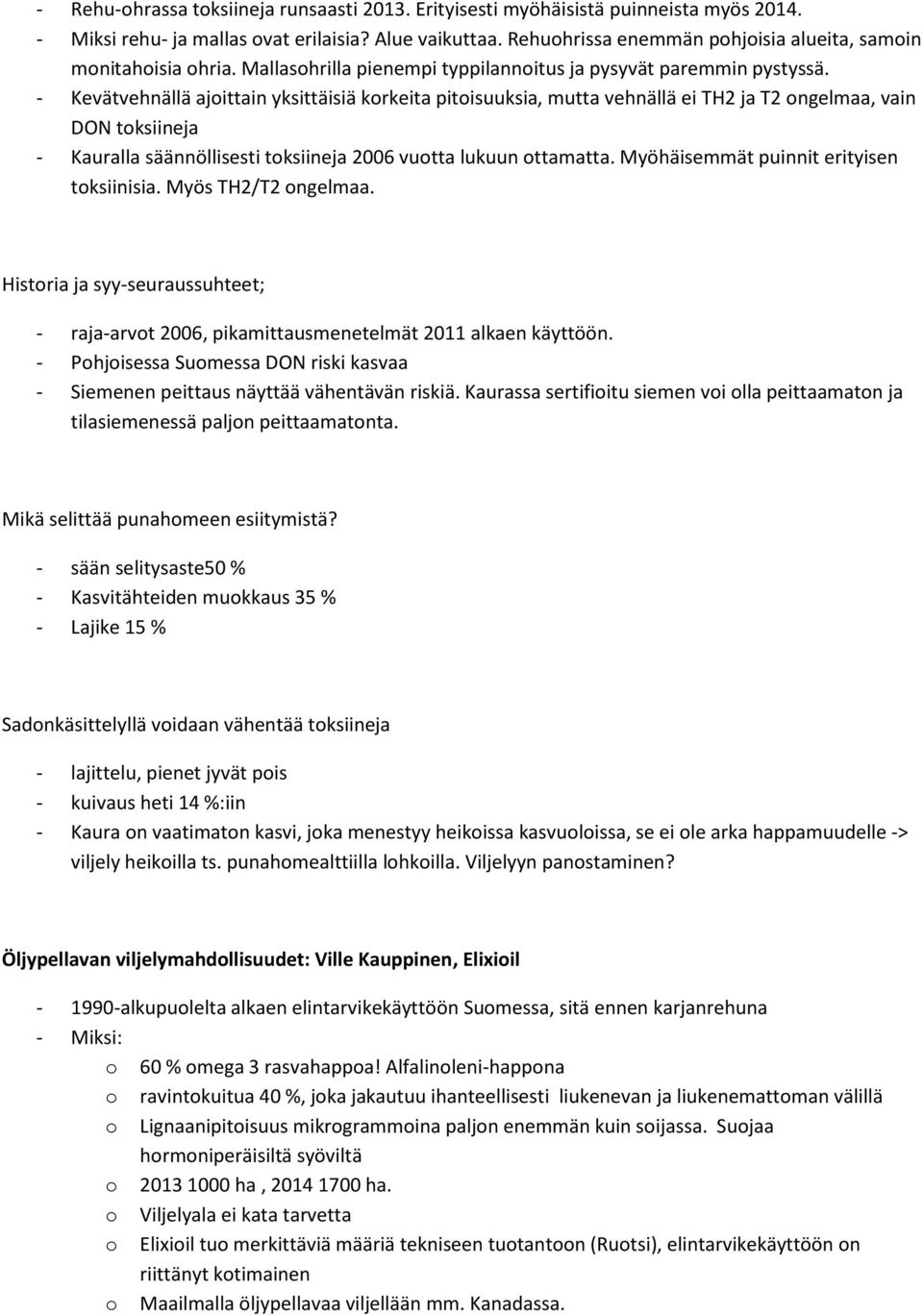 - Kevätvehnällä ajoittain yksittäisiä korkeita pitoisuuksia, mutta vehnällä ei TH2 ja T2 ongelmaa, vain DON toksiineja - Kauralla säännöllisesti toksiineja 2006 vuotta lukuun ottamatta.