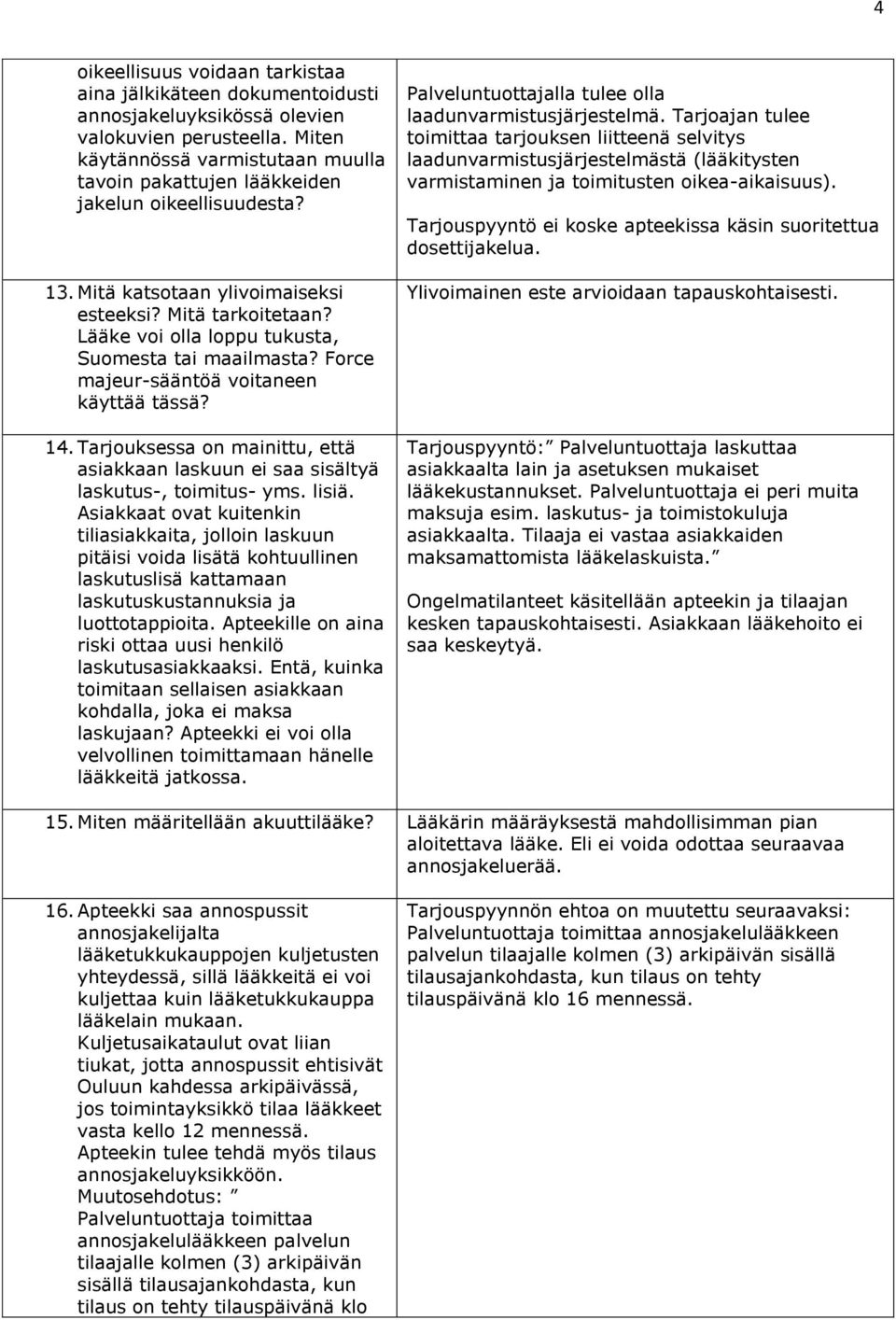 Lääke voi olla loppu tukusta, Suomesta tai maailmasta? Force majeur-sääntöä voitaneen käyttää tässä? 14. Tarjouksessa on mainittu, että asiakkaan laskuun ei saa sisältyä laskutus-, toimitus- yms.