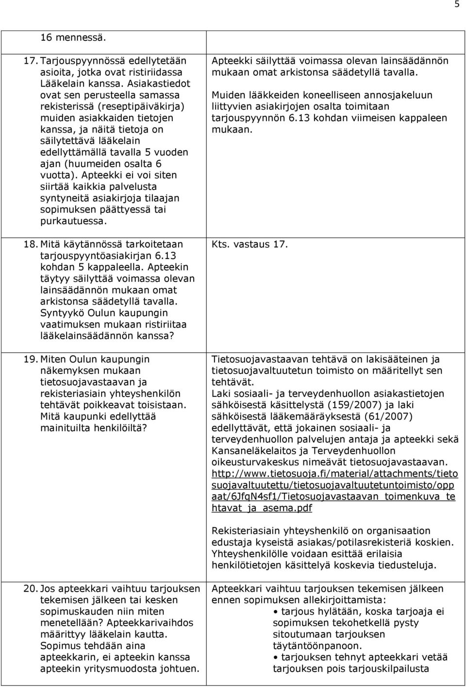 (huumeiden osalta 6 vuotta). Apteekki ei voi siten siirtää kaikkia palvelusta syntyneitä asiakirjoja tilaajan sopimuksen päättyessä tai purkautuessa. 18.