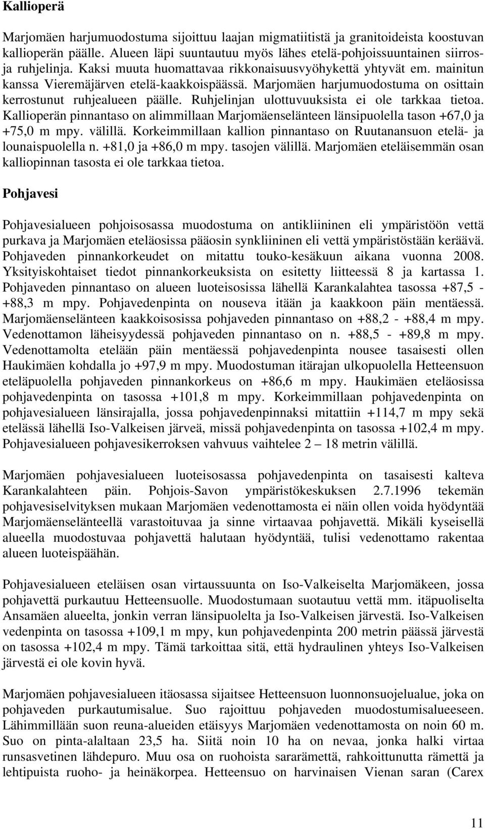 Ruhjelinjan ulottuvuuksista ei ole tarkkaa tietoa. Kallioperän pinnantaso on alimmillaan Marjomäenselänteen länsipuolella tason +67,0 ja +75,0 m mpy. välillä.