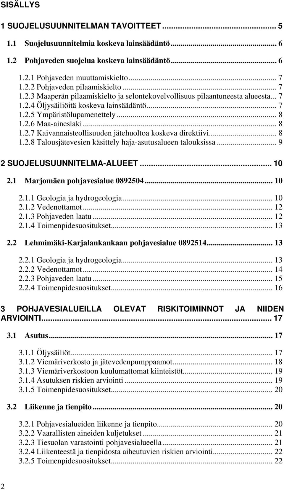 .. 8 1.2.8 Talousjätevesien käsittely haja-asutusalueen talouksissa... 9 2 SUOJELUSUUNNITELMA-ALUEET... 10 2.1 Marjomäen pohjavesialue 0892504... 10 2.1.1 Geologia ja hydrogeologia... 10 2.1.2 Vedenottamot.