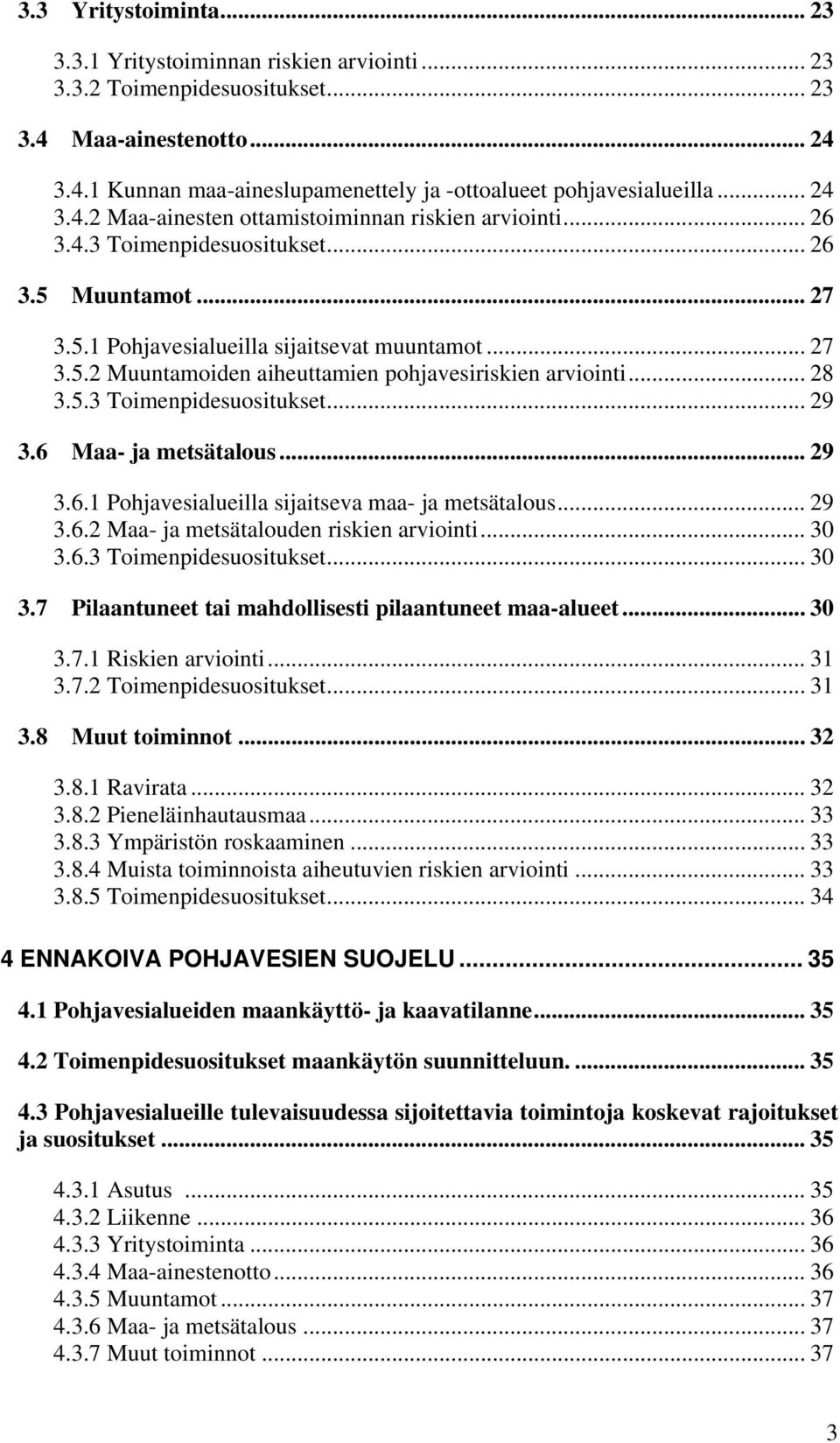 .. 28 3.5.3 Toimenpidesuositukset... 29 3.6 Maa- ja metsätalous... 29 3.6.1 Pohjavesialueilla sijaitseva maa- ja metsätalous... 29 3.6.2 Maa- ja metsätalouden riskien arviointi... 30 3.