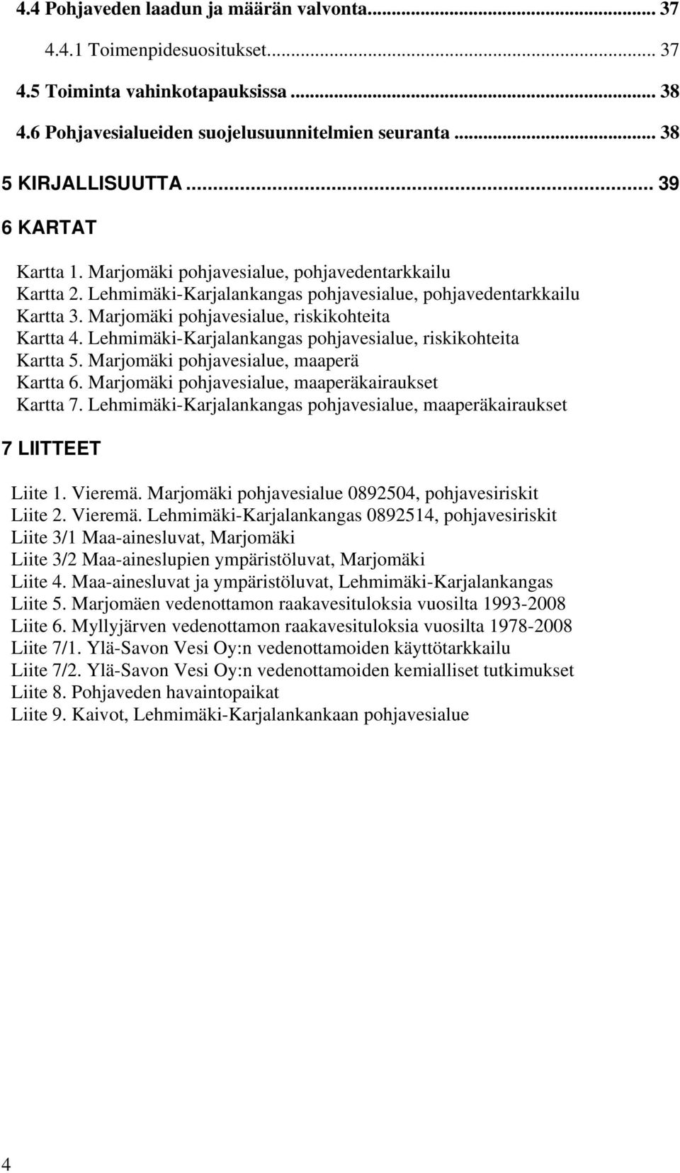 Lehmimäki-Karjalankangas pohjavesialue, riskikohteita Kartta 5. Marjomäki pohjavesialue, maaperä Kartta 6. Marjomäki pohjavesialue, maaperäkairaukset Kartta 7.