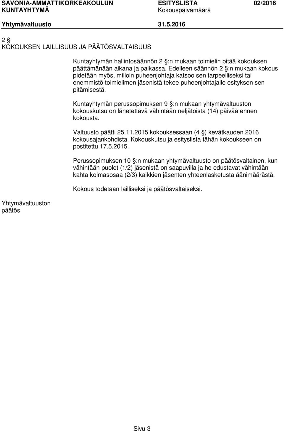 Kuntayhtymän perussopimuksen 9 :n mukaan yhtymävaltuuston kokouskutsu on lähetettävä vähintään neljätoista (14) päivää ennen kokousta. Valtuusto päätti 25.11.