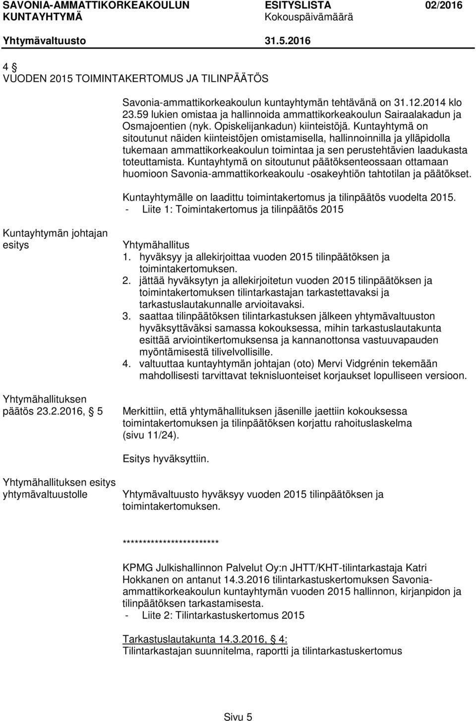 Kuntayhtymä on sitoutunut näiden kiinteistöjen omistamisella, hallinnoinnilla ja ylläpidolla tukemaan ammattikorkeakoulun toimintaa ja sen perustehtävien laadukasta toteuttamista.