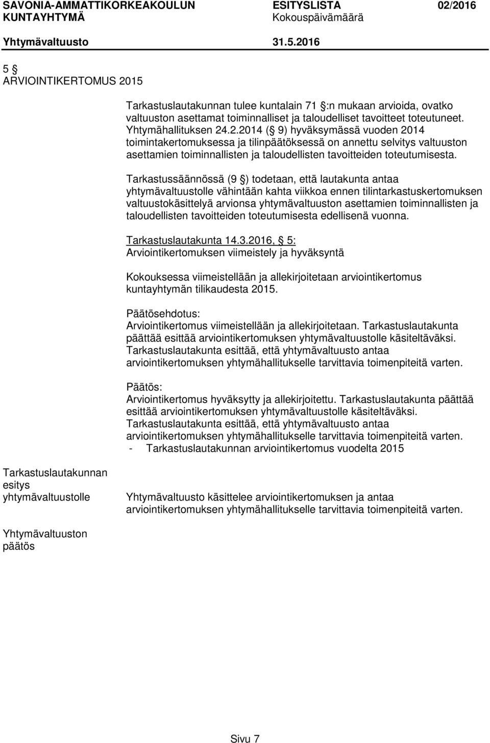 .2.2014 ( 9) hyväksymässä vuoden 2014 toimintakertomuksessa ja tilinpäätöksessä on annettu selvitys valtuuston asettamien toiminnallisten ja taloudellisten tavoitteiden toteutumisesta.