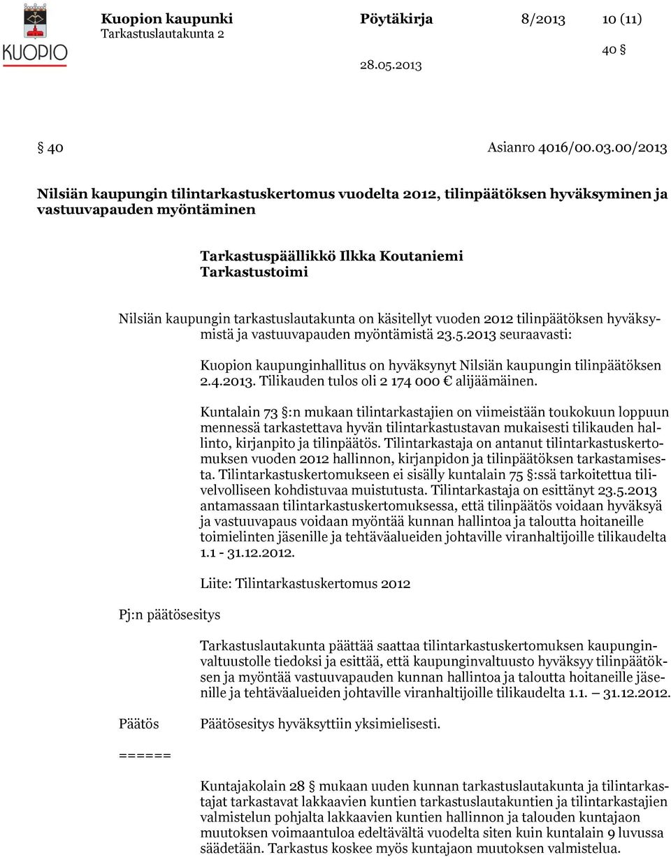 2012 tilinpäätöksen hyväksymistä ja vastuuvapauden myöntämistä 23.5.2013 seuraavasti: Pj:n päätösesitys Kuopion kaupunginhallitus on hyväksynyt Nilsiän kaupungin tilinpäätöksen 2.4.2013. Tilikauden tulos oli 2 174 000 alijäämäinen.