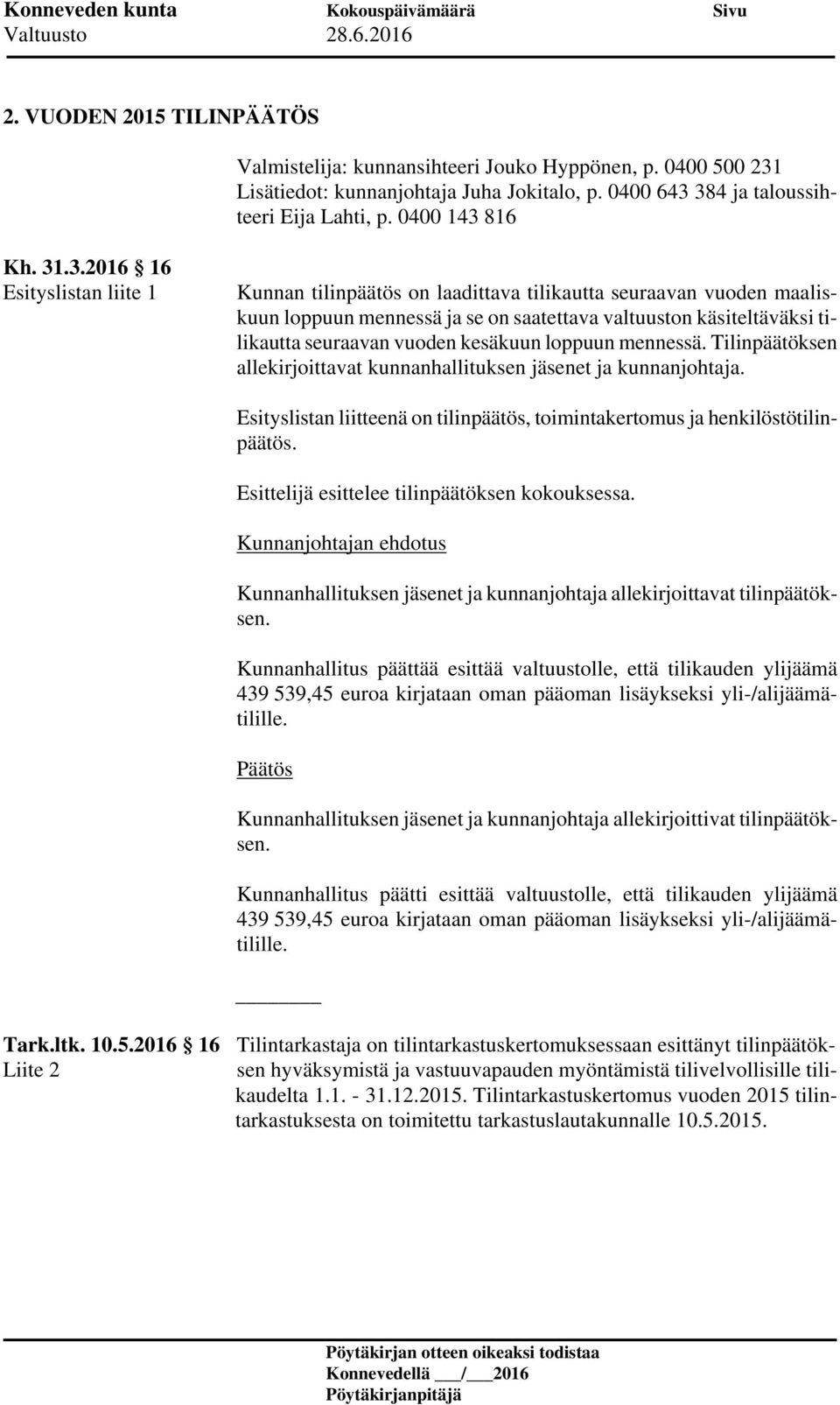 384 ja taloussihteeri Eija Lahti, p. 0400 143 816 Kh. 31.3.2016 16 Esityslistan liite 1 Kunnan tilinpäätös on laadittava tilikautta seuraavan vuoden maaliskuun loppuun mennessä ja se on saatettava