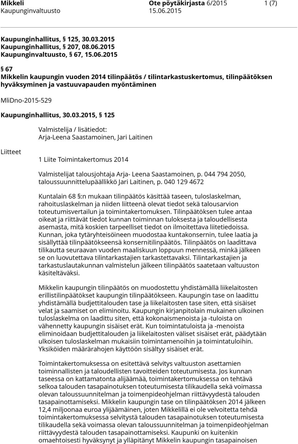 2015 67 Mikkelin kaupungin vuoden 2014 tilinpäätös / tilintarkastuskertomus, tilinpäätöksen hyväksyminen ja vastuuvapauden myöntäminen MliDno-2015-529 Kaupunginhallitus, 30.03.