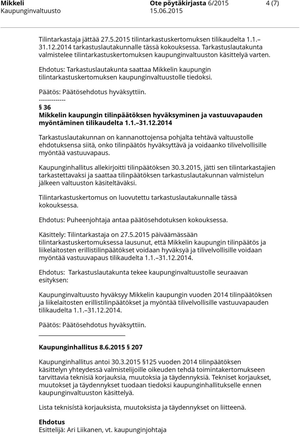 Ehdotus: Tarkastuslautakunta saattaa Mikkelin kaupungin tilintarkastuskertomuksen kaupunginvaltuustolle tiedoksi. Päätös: Päätösehdotus hyväksyttiin.