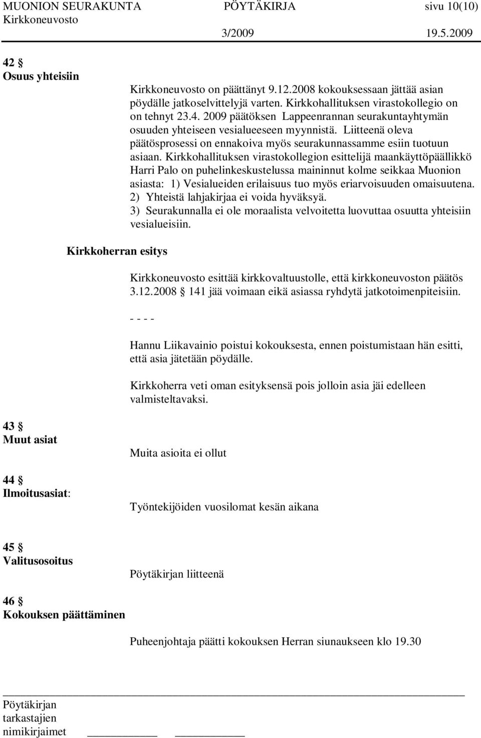 Kirkkohallituksen virastokollegion esittelijä maankäyttöpäällikkö Harri Palo on puhelinkeskustelussa maininnut kolme seikkaa Muonion asiasta: 1) Vesialueiden erilaisuus tuo myös eriarvoisuuden