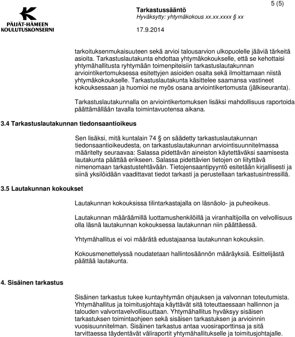 niistä yhtymäkokoukselle. Tarkastuslautakunta käsittelee saamansa vastineet kokouksessaan ja huomioi ne myös osana arviointikertomusta (jälkiseuranta).