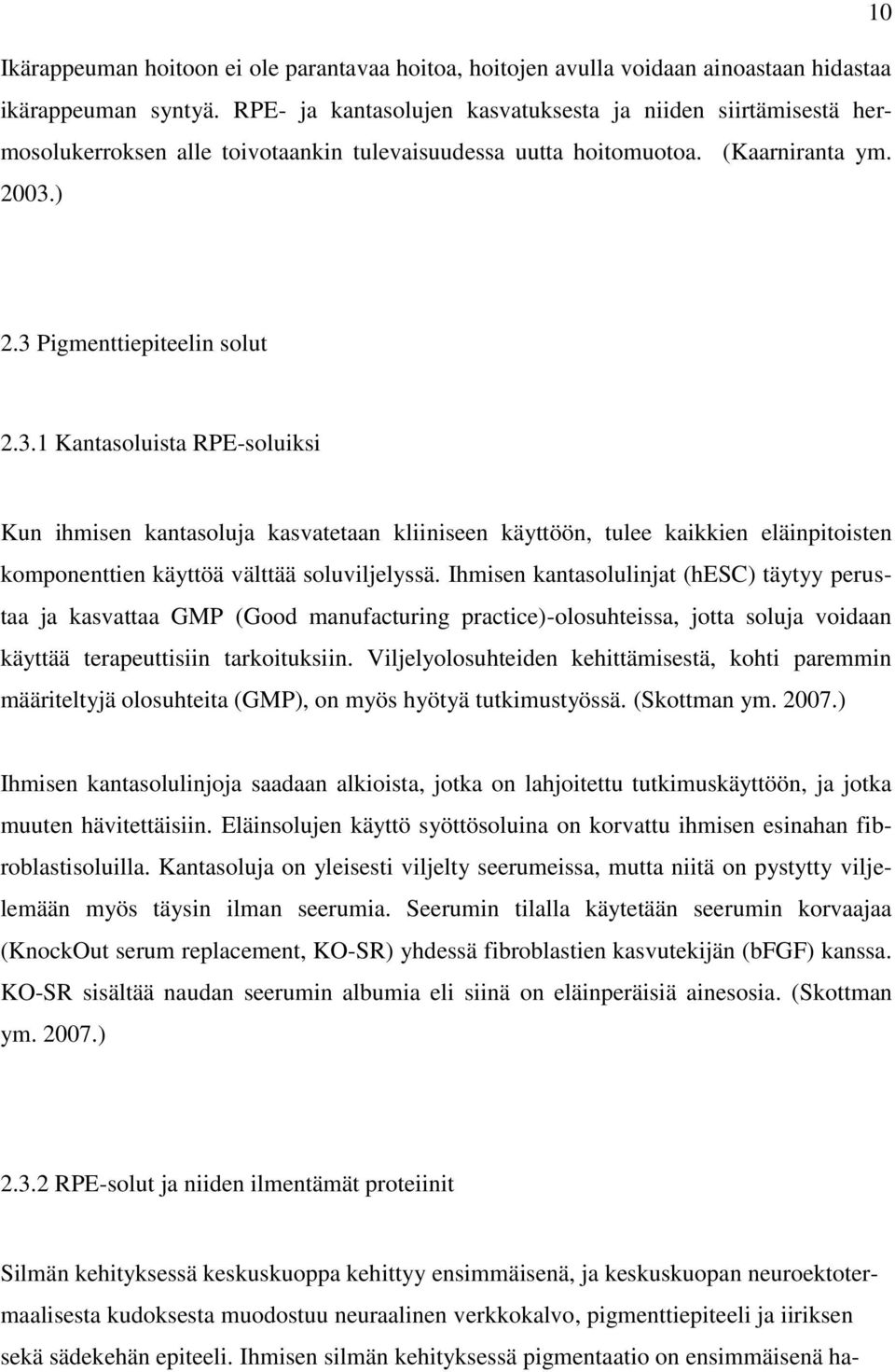 ) 2.3 Pigmenttiepiteelin solut 2.3.1 Kantasoluista RPE-soluiksi Kun ihmisen kantasoluja kasvatetaan kliiniseen käyttöön, tulee kaikkien eläinpitoisten komponenttien käyttöä välttää soluviljelyssä.
