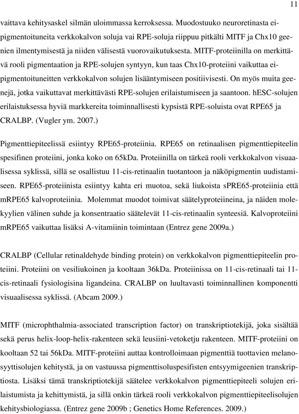MITF-proteiinilla on merkittävä rooli pigmentaation ja RPE-solujen syntyyn, kun taas Chx10-proteiini vaikuttaa eipigmentoituneitten verkkokalvon solujen lisääntymiseen positiivisesti.