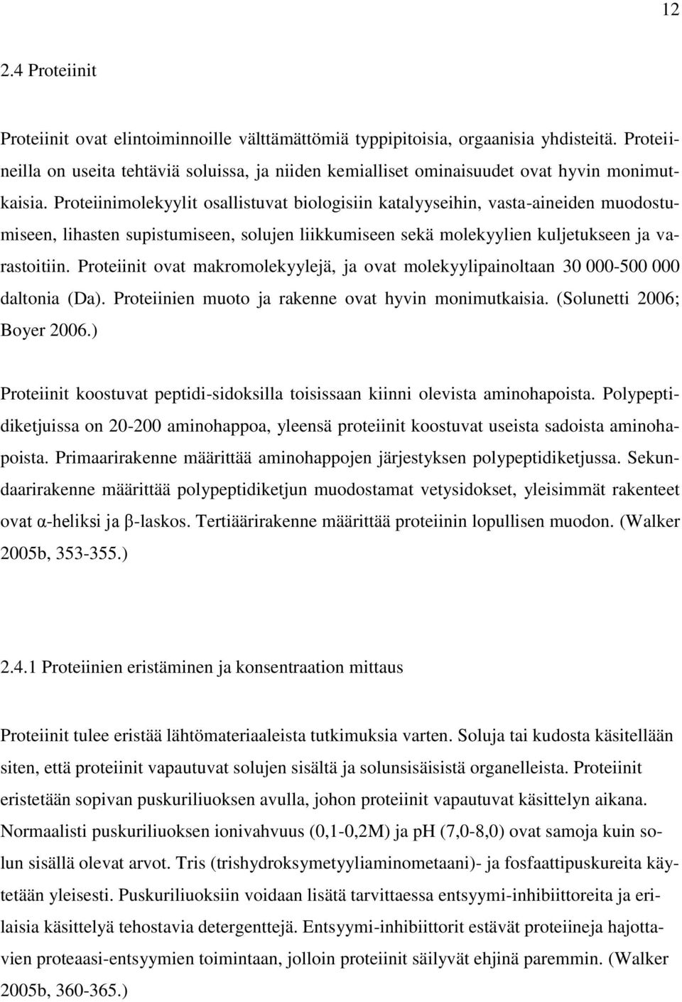 Proteiinimolekyylit osallistuvat biologisiin katalyyseihin, vasta-aineiden muodostumiseen, lihasten supistumiseen, solujen liikkumiseen sekä molekyylien kuljetukseen ja varastoitiin.