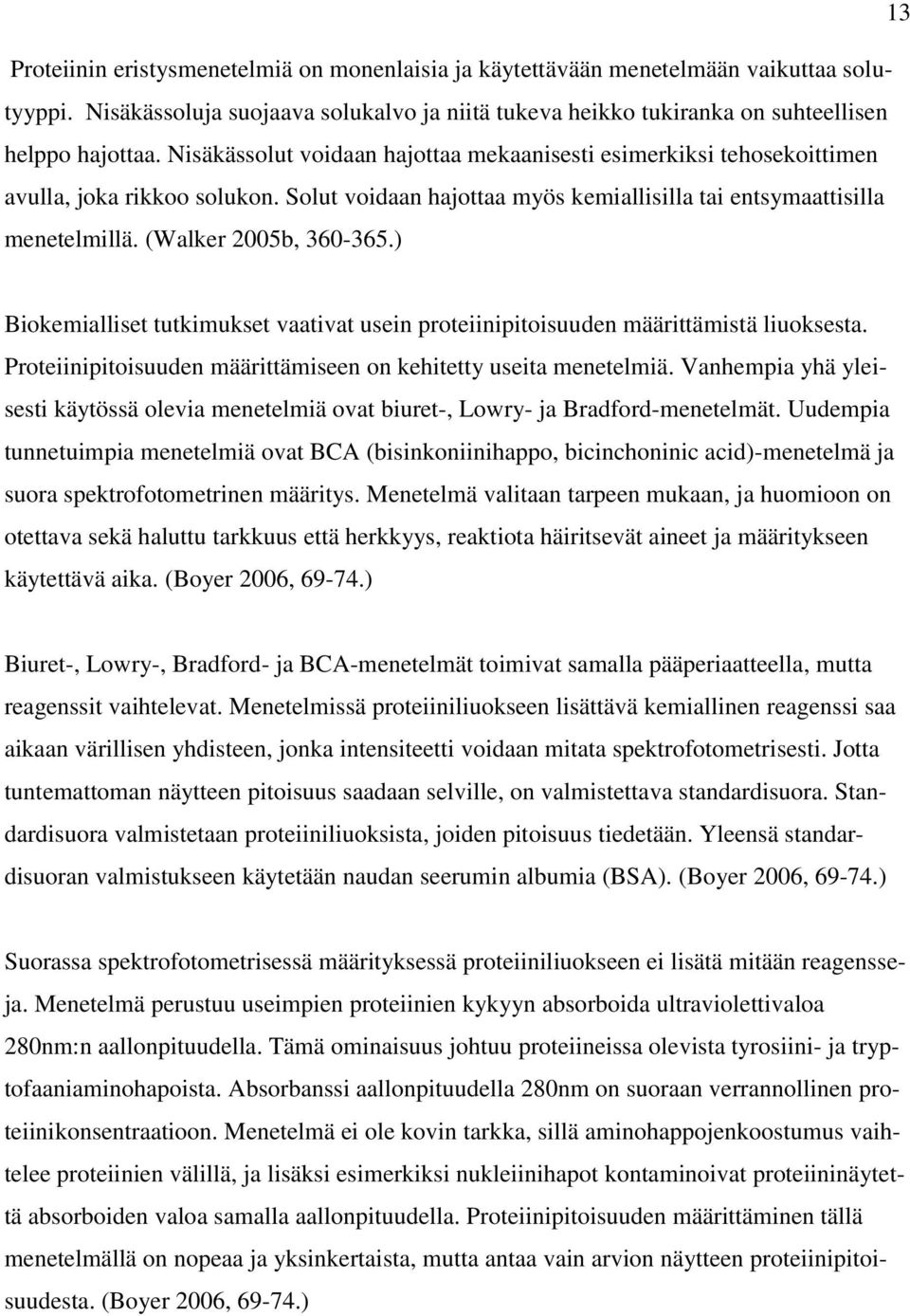 ) Biokemialliset tutkimukset vaativat usein proteiinipitoisuuden määrittämistä liuoksesta. Proteiinipitoisuuden määrittämiseen on kehitetty useita menetelmiä.