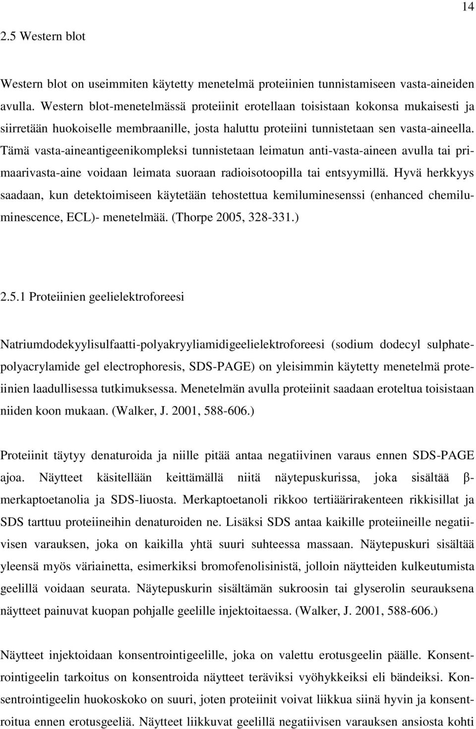 Tämä vasta-aineantigeenikompleksi tunnistetaan leimatun anti-vasta-aineen avulla tai primaarivasta-aine voidaan leimata suoraan radioisotoopilla tai entsyymillä.