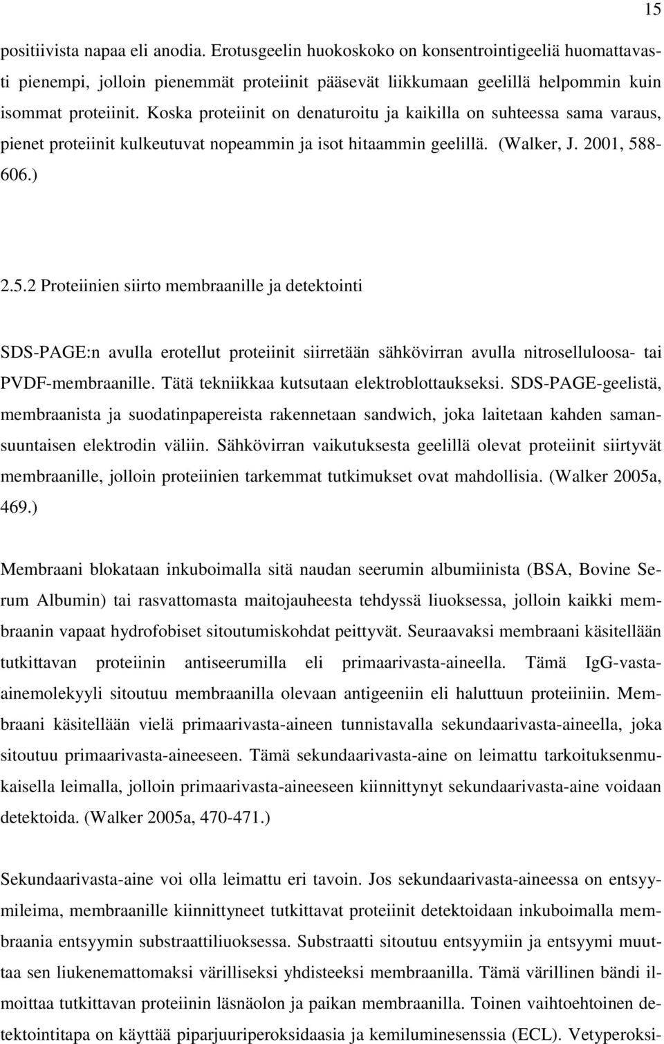8-606.) 2.5.2 Proteiinien siirto membraanille ja detektointi SDS-PAGE:n avulla erotellut proteiinit siirretään sähkövirran avulla nitroselluloosa- tai PVDF-membraanille.