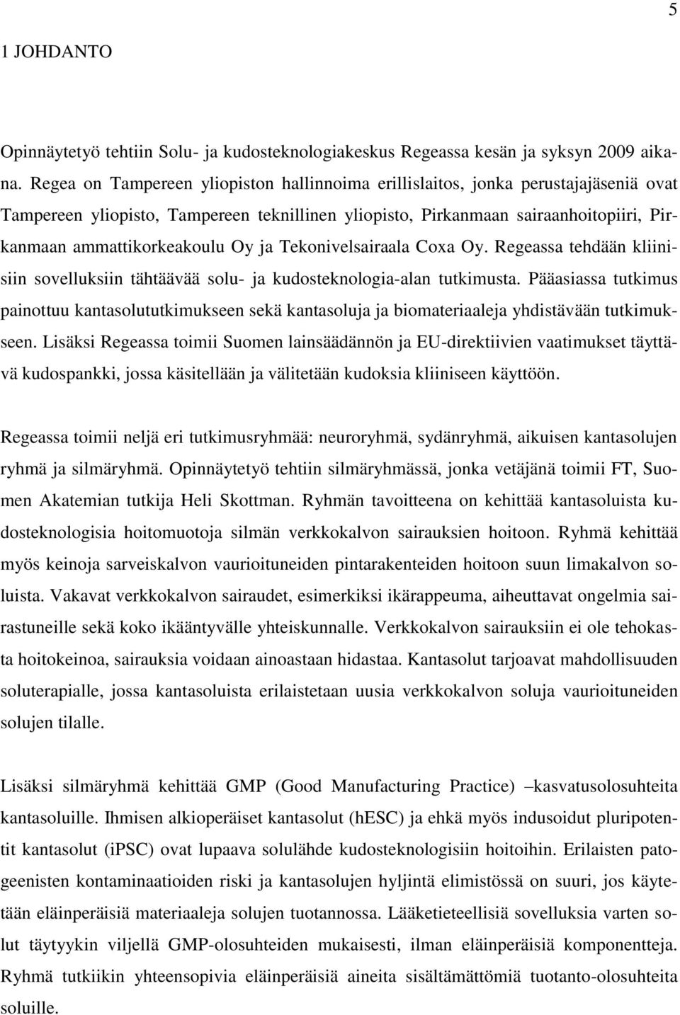Oy ja Tekonivelsairaala Coxa Oy. Regeassa tehdään kliinisiin sovelluksiin tähtäävää solu- ja kudosteknologia-alan tutkimusta.