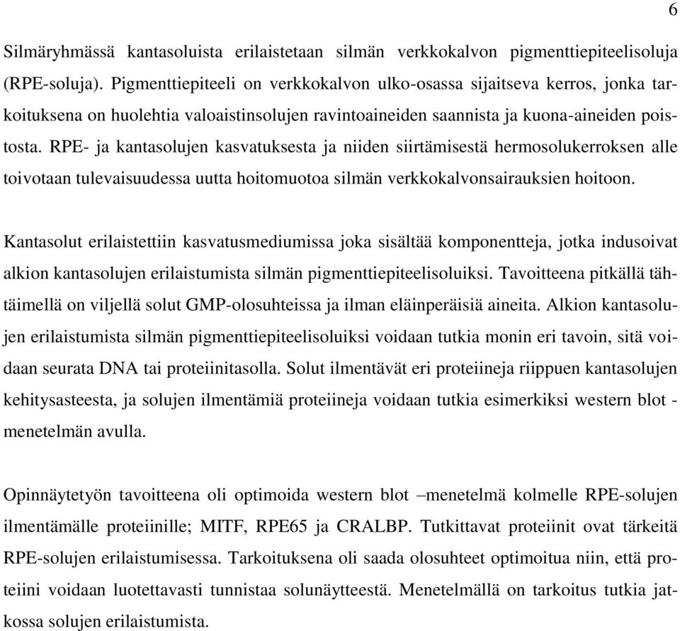 RPE- ja kantasolujen kasvatuksesta ja niiden siirtämisestä hermosolukerroksen alle toivotaan tulevaisuudessa uutta hoitomuotoa silmän verkkokalvonsairauksien hoitoon.