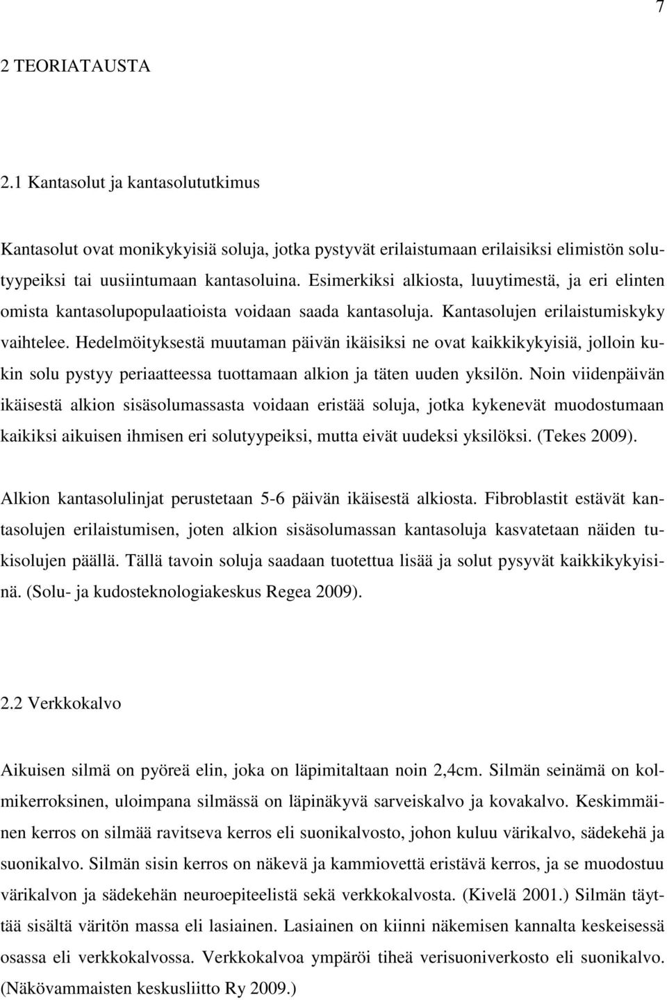 Hedelmöityksestä muutaman päivän ikäisiksi ne ovat kaikkikykyisiä, jolloin kukin solu pystyy periaatteessa tuottamaan alkion ja täten uuden yksilön.