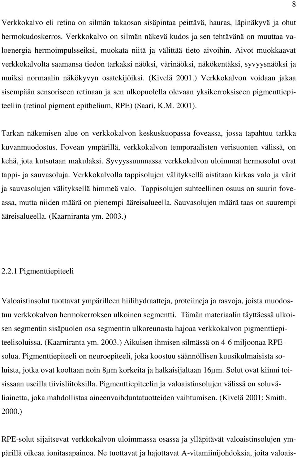 Aivot muokkaavat verkkokalvolta saamansa tiedon tarkaksi näöksi, värinäöksi, näkökentäksi, syvyysnäöksi ja muiksi normaalin näkökyvyn osatekijöiksi. (Kivelä 2001.