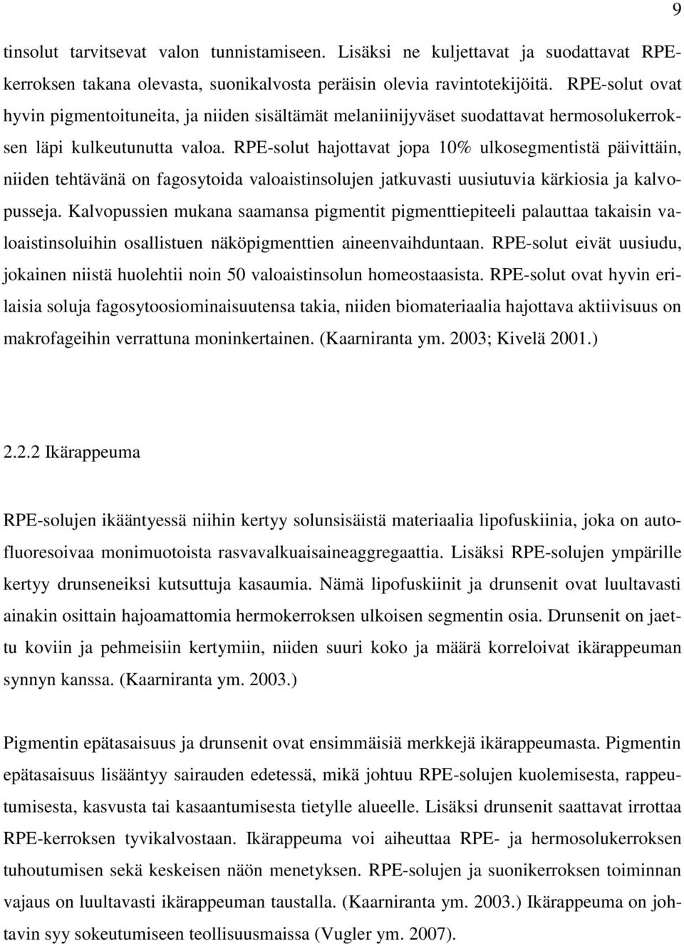 RPE-solut hajottavat jopa 10% ulkosegmentistä päivittäin, niiden tehtävänä on fagosytoida valoaistinsolujen jatkuvasti uusiutuvia kärkiosia ja kalvopusseja.