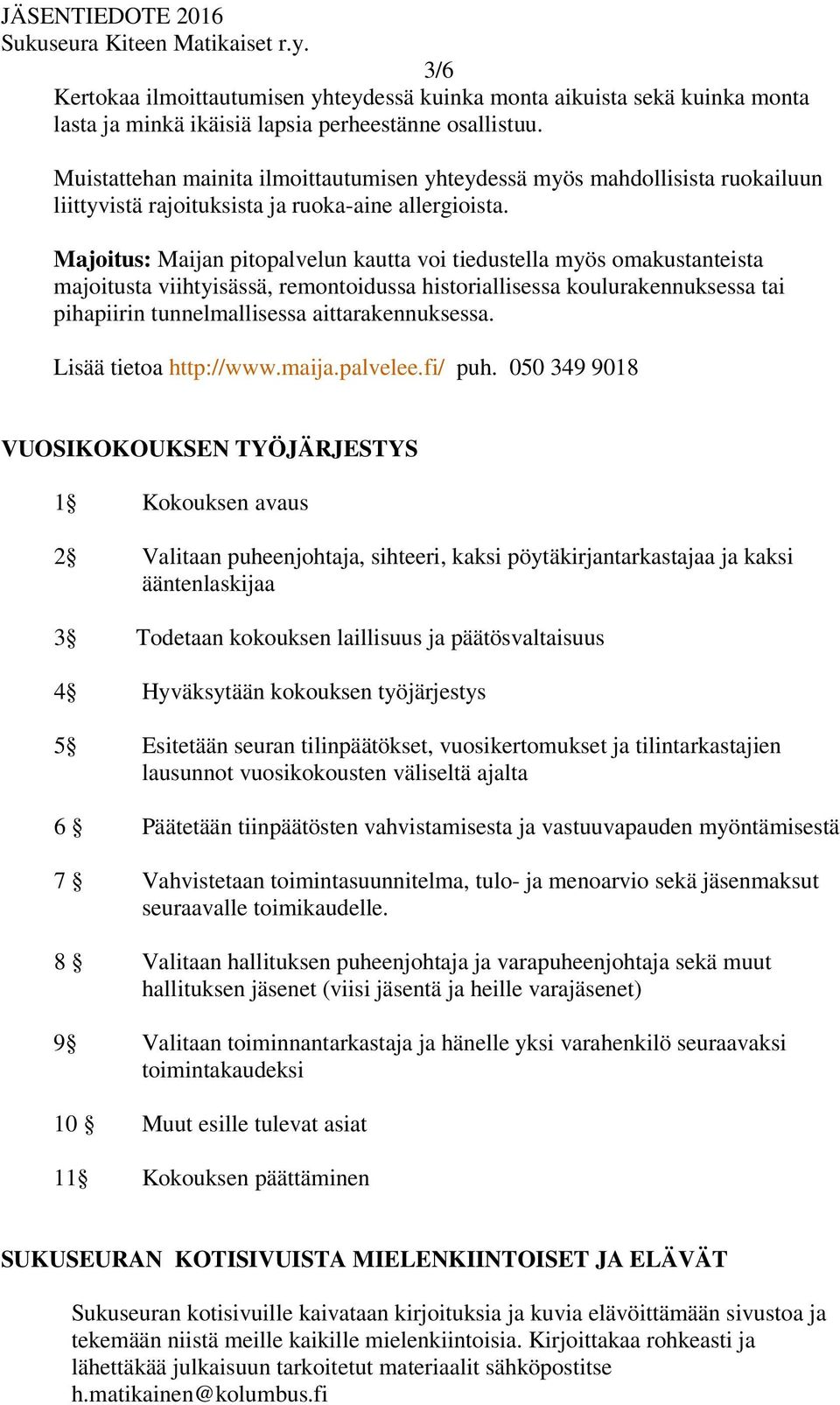 Majoitus: Maijan pitopalvelun kautta voi tiedustella myös omakustanteista majoitusta viihtyisässä, remontoidussa historiallisessa koulurakennuksessa tai pihapiirin tunnelmallisessa aittarakennuksessa.