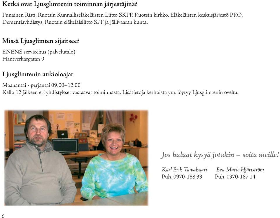 eläkeläisliitto SPF ja Jällivaaran kunta. Missä Ljusglimten sijaitsee?